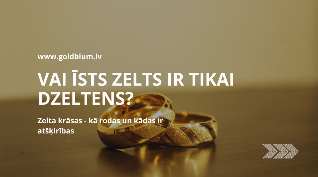 Vai īsts zelts ir tikai dzeltens?- noskaidrosim