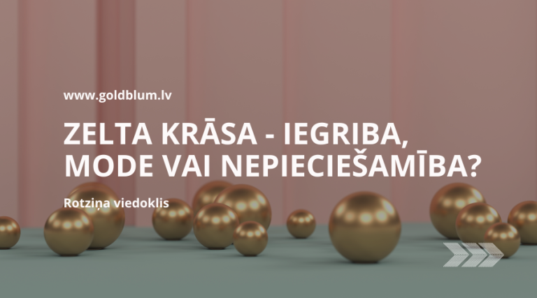 Zelta krāsa - iegriba, mode vai nepieciešamība?